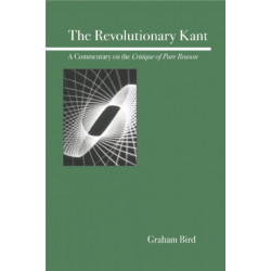 The Revolutionary Kant: A Commentary on the Critique of Pure Reason