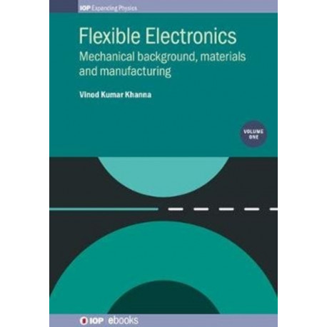 Flexible Electronics, Volume 1: Mechanical background, materials and manufacturing