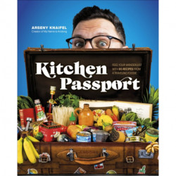 Kitchen Passport: Feed Your Wanderlust with 85 Recipes from a Traveling Foodie