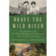 Brave the Wild River: The Untold Story of Two Women Who Mapped the Botany of the Grand Canyon