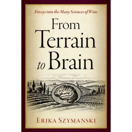 From Terrain to Brain: Forays into the Many Sciences of Wine