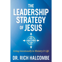 The Leadership Strategy of Jesus: Living Intentionally in Ministry and Life