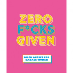 Zero F*cks Given: Badass Quotes for Strong Women
