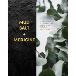 Mud, Salt and Medicine: Essential Oil Blends and Recipes for Natural Healing