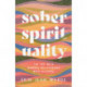 Sober Spirituality – The Joy of a Mindful Relationship with Alcohol