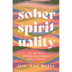 Sober Spirituality – The Joy of a Mindful Relationship with Alcohol