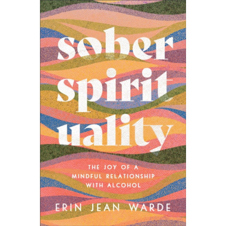 Sober Spirituality – The Joy of a Mindful Relationship with Alcohol