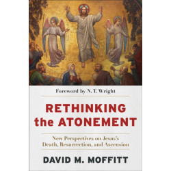 Rethinking the Atonement – New Perspectives on Jesus`s Death, Resurrection, and Ascension