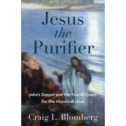 Jesus the Purifier – John`s Gospel and the Fourth Quest for the Historical Jesus