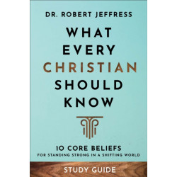 What Every Christian Should Know Study Guide – 10 Core Beliefs for Standing Strong in a Shifting World