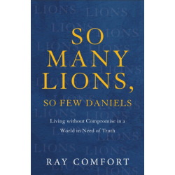 So Many Lions, So Few Daniels – Living without Compromise in a World in Need of Truth