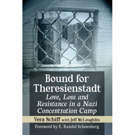 Bound for Theresienstadt: Love, Loss and Resistance in a Nazi Concentration Camp