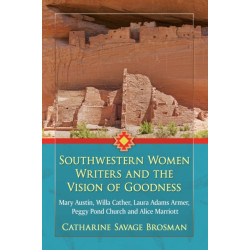 Southwestern Women Writers and the Vision of Goodness: Mary Austin, Willa Cather, Laura Adams Armer, Peggy Pond Church and Alice Marriott