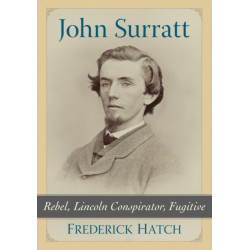 John Surratt: Rebel, Lincoln Conspirator, Fugitive