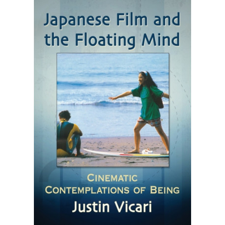 Japanese Film and the Floating Mind: Cinematic Contemplations of Being