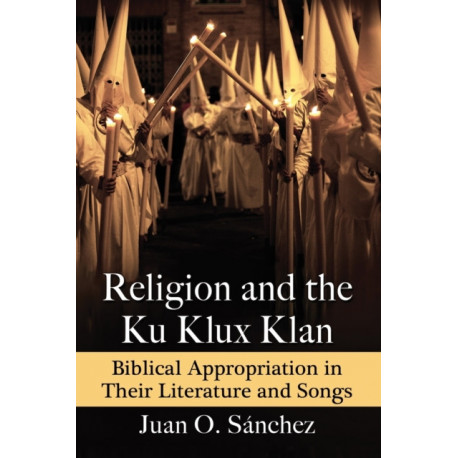 Religion and the Ku Klux Klan: Biblical Appropriation in Their Literature and Songs