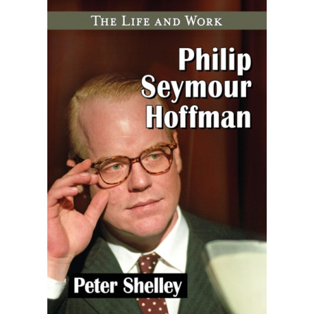 Philip Seymour Hoffman: The Life and Work