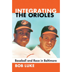 Integrating the Orioles: Baseball and Race in Baltimore
