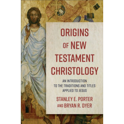 Origins of New Testament Christology – An Introduction to the Traditions and Titles Applied to Jesus