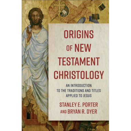Origins of New Testament Christology – An Introduction to the Traditions and Titles Applied to Jesus