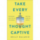 Take Every Thought Captive – Exchange Lies of the Enemy for the Mind of Christ