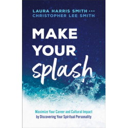 Make Your Splash – Maximize Your Career and Cultural Impact by Discovering Your Spiritual Personality