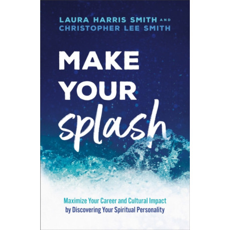 Make Your Splash – Maximize Your Career and Cultural Impact by Discovering Your Spiritual Personality