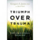 Triumph over Trauma – Find Healing and Wholeness from Past Pain