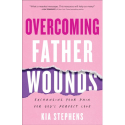 Overcoming Father Wounds – Exchanging Your Pain for God`s Perfect Love