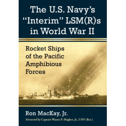 The U.S. Navy's "Interim" LSM(R)s in World War II: Rocket Ships of the Pacific Amphibious Forces