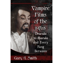 Vampire Films of the 1970s: Dracula to Blacula and Every Fang Between