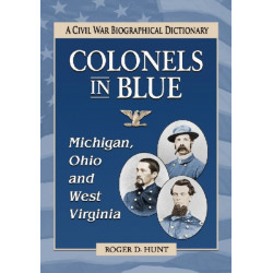 Colonels in Blue--Michigan, Ohio and West Virginia: A Civil War Biographical Dictionary