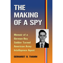 The Making of a Spy: Memoir of a German Boy Soldier Turned American Army Intelligence Agent