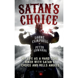 Satan's Choice: My Life as a Hard Core Biker with Satan's Choice and Hells Angels