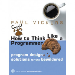 How to Think Like a Programmer: Program Design Solutions for the Bewildered