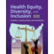 Health Equity, Diversity, and Inclusion: Context, Controversies, and Solutions: Context, Controversies, and Solutions