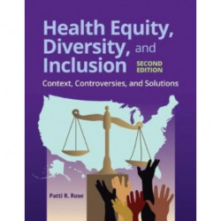 Health Equity, Diversity, and Inclusion: Context, Controversies, and Solutions: Context, Controversies, and Solutions