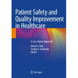 Patient Safety and Quality Improvement in Healthcare: A Case-Based Approach