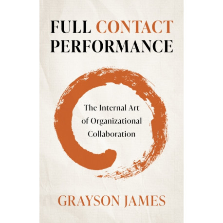 Full Contact Performance: The Internal Art of Organizational Collaboration
