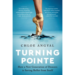 Turning Pointe: How a New Generation of Dancers Is Saving Ballet from Itself