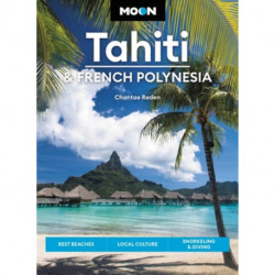 Moon Tahiti & French Polynesia (First Edition): Best Beaches, Local Culture, Snorkeling & Diving