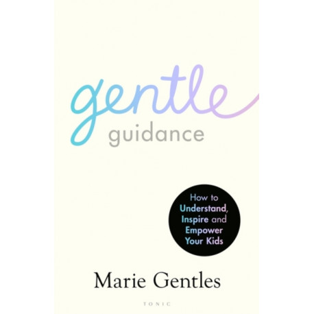 Gentle Guidance: An essential guide for raising resilient and happy children by the UK's leading child behavioural expert