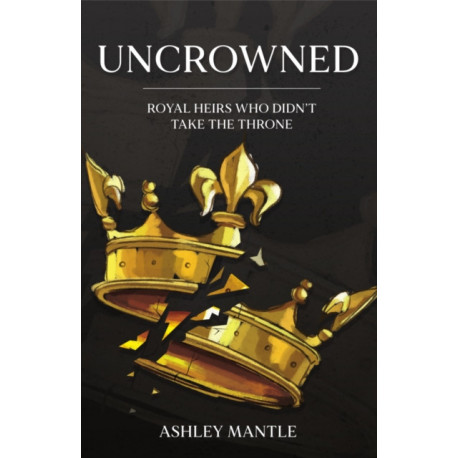 Uncrowned: Royal Heirs Who Didn't Take the Throne