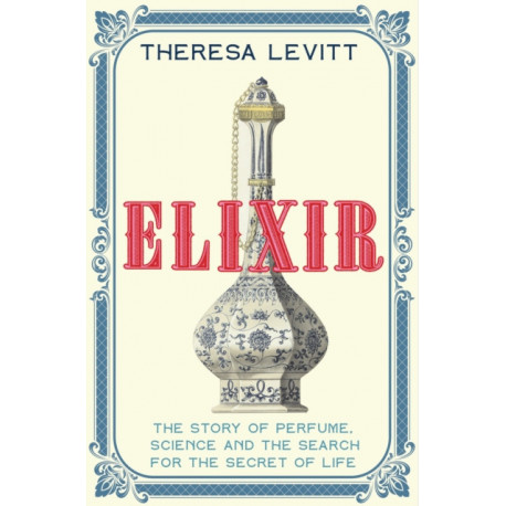 Elixir: A Story of Perfume, Science and the Search for the Secret of Life