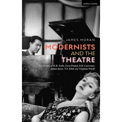 Modernists and the Theatre: The Drama of W.B. Yeats, Ezra Pound, D.H. Lawrence, James Joyce, T.S. Eliot and Virginia Woolf