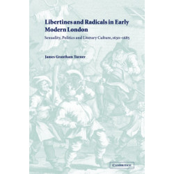 Libertines and Radicals in Early Modern London: Sexuality, Politics and Literary Culture, 1630–1685