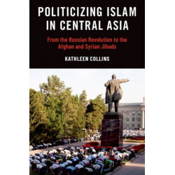 Politicizing Islam in Central Asia: From the Russian Revolution to the Afghan and Syrian Jihads
