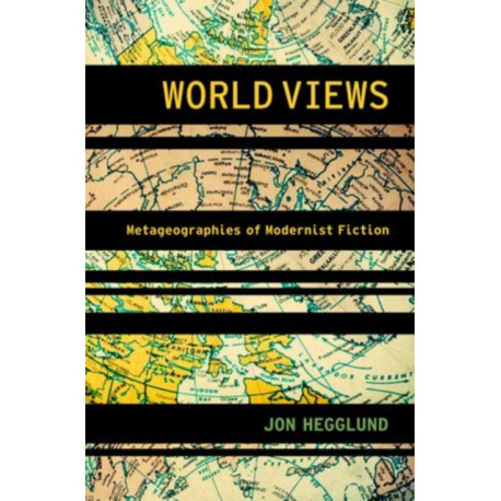 World Views: Metageographies of Modernist Fiction