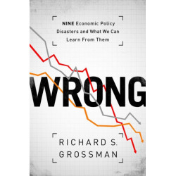 WRONG: Nine Economic Policy Disasters and What We Can Learn from Them