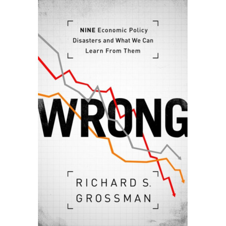 WRONG: Nine Economic Policy Disasters and What We Can Learn from Them